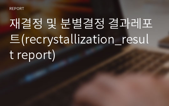 재결정 및 분별결정 결과레포트(recrystallization_result report)