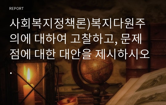 사회복지정책론)복지다원주의에 대하여 고찰하고, 문제점에 대한 대안을 제시하시오.