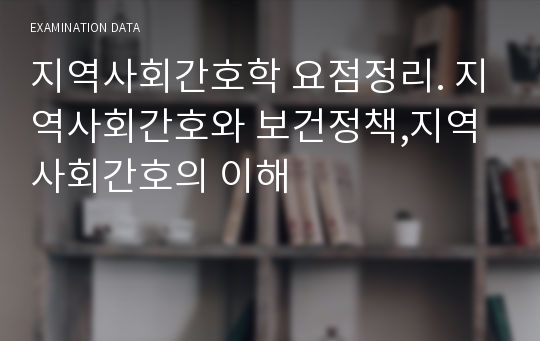 지역사회간호학 요점정리. 지역사회간호와 보건정책,지역사회간호의 이해