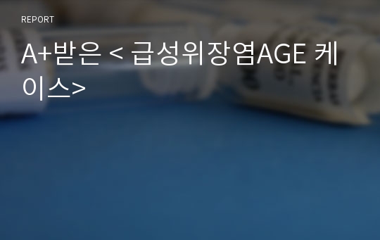 A+받은 &lt; 급성위장염AGE 케이스&gt;