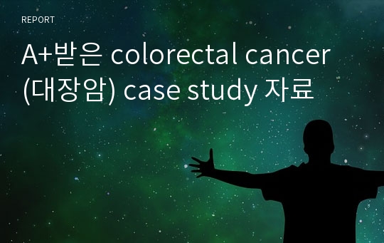 A+받은 colorectal cancer (대장암) case study 자료