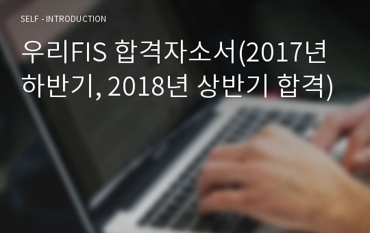 우리FIS 합격자소서(2017년 하반기, 2018년 상반기 합격)