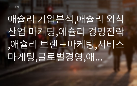 애슐리 기업분석,애슐리 외식산업 마케팅,애슐리 경영전략,애슐리 브랜드마케팅,서비스마케팅,글로벌경영,애슐리 사례분석