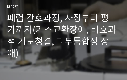 폐렴 간호과정, 사정부터 평가까지(가스교환장애, 비효과적 기도청결, 피부통합성 장애)