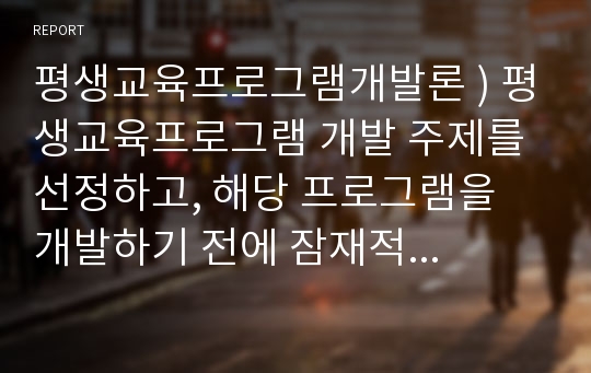 평생교육프로그램개발론 ) 평생교육프로그램 개발 주제를 선정하고, 해당 프로그램을 개발하기 전에 잠재적 학습자를 대상으로 요구분석을 한다고 가정했을 때, 요구분석을 위한 설문지를 작성하시오.