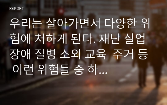 우리는 살아가면서 다양한 위험에 처하게 된다. 재난 실업 장애 질병 소외 교육  주거 등 이런 위험들 중 하나를 선택하고 이와 관련된 당사자를 인터뷰하시오(왕따 경험자를 대상으로)