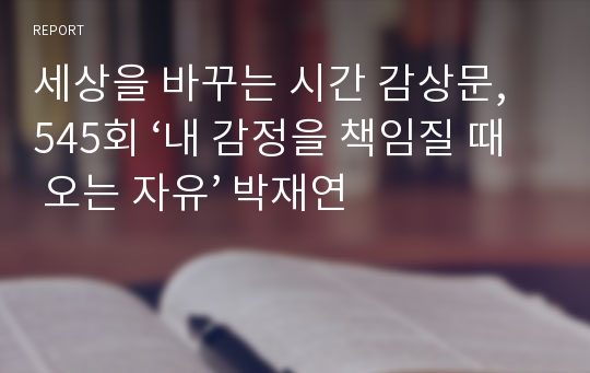 세상을 바꾸는 시간 감상문, 545회 ‘내 감정을 책임질 때 오는 자유’ 박재연