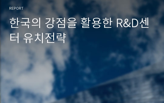한국의 강점을 활용한 R&amp;D센터 유치전략