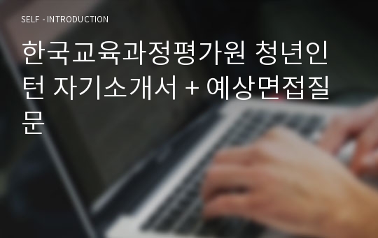 한국교육과정평가원 청년인턴 자기소개서 + 예상면접질문