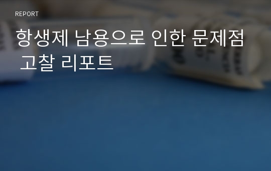 항생제 남용으로 인한 문제점 고찰 리포트