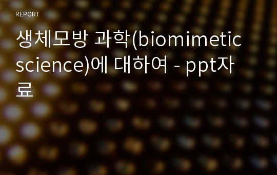 생체모방 과학(biomimetic science)에 대하여 - ppt자료