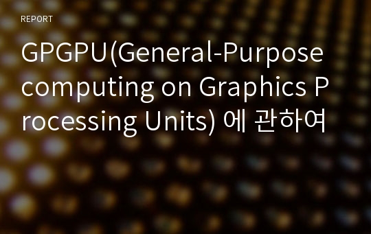 GPGPU(General-Purpose computing on Graphics Processing Units) 에 관하여