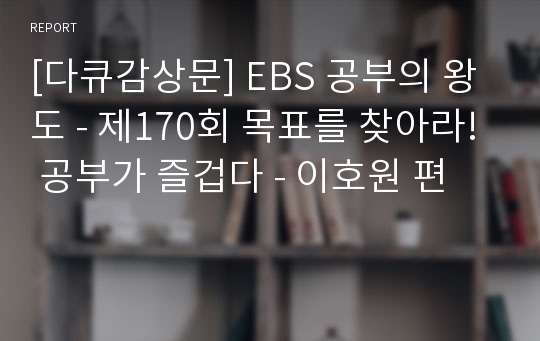 [다큐감상문] EBS 공부의 왕도 - 제170회 목표를 찾아라! 공부가 즐겁다 - 이호원 편