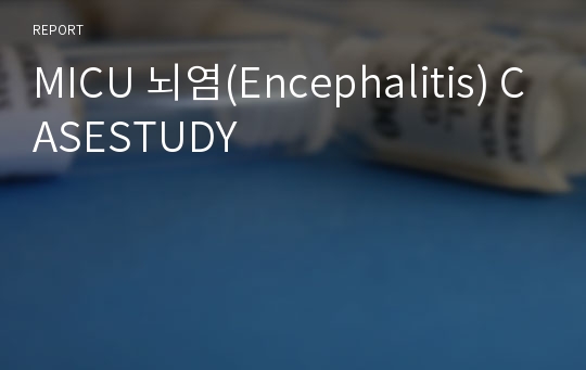 MICU 뇌염(Encephalitis) CASESTUDY