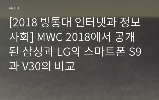 [2018 방통대 인터넷과 정보사회] MWC 2018에서 공개된 삼성과 LG의 스마트폰 S9과 V30의 비교