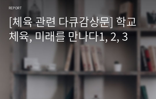 [체육 관련 다큐감상문] 학교 체육, 미래를 만나다1, 2, 3