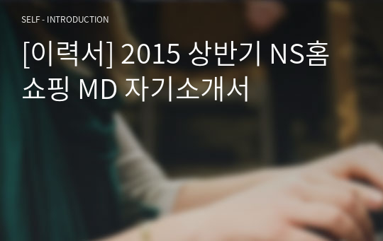 [이력서] 2015 상반기 NS홈쇼핑 MD 자기소개서