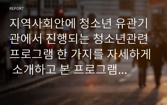 청소년 기관에서 진행되는 프로그램 한 가지를 소개하고 그 효과성에 대해서 제시