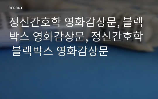 정신간호학 영화감상문, 블랙박스 영화감상문, 정신간호학 블랙박스 영화감상문