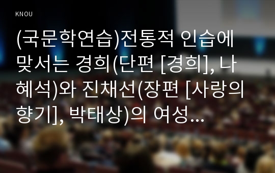 (국문학연습)전통적 인습에 맞서는 경희(단편 [경희], 나혜석)와 진채선(장편 [사랑의 향기], 박태상)의 여성성격 (2)