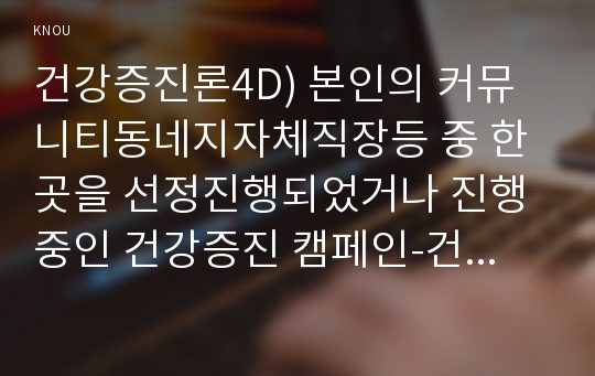 건강증진론4D) 본인의 커뮤니티동네지자체직장등 중 한곳을 선정진행되었거나 진행 중인 건강증진 캠페인-건강계단-을 찾아보고 기대되는 효과와 이를 평가할 방법을 제시하세요