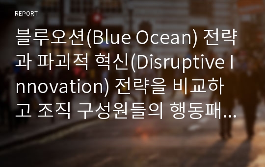 블루오션(Blue Ocean) 전략과 파괴적 혁신(Disruptive Innovation) 전략을 비교하고 조직 구성원들의 행동패턴에 어떤 영향을 줄 수 있는지 논하시오
