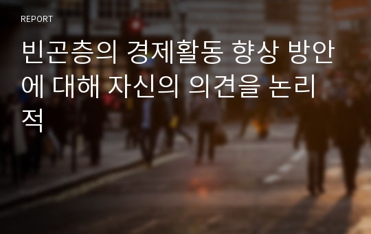 빈곤층의 경제활동 향상 방안에 대해 자신의 의견을 논리적