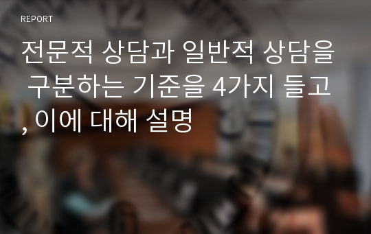 전문적 상담과 일반적 상담을 구분하는 기준을 4가지 들고, 이에 대해 설명