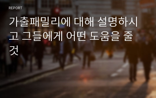 가출패밀리에 대해 설명하시고 그들에게 어떤 도움을 줄 것