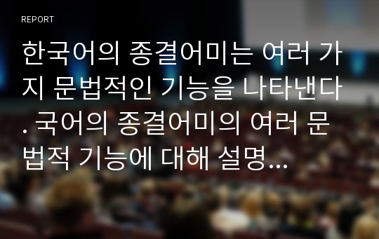 한국어의 종결어미는 여러 가지 문법적인 기능을 나타낸다. 국어의 종결어미의 여러 문법적 기능에 대해 설명하시오