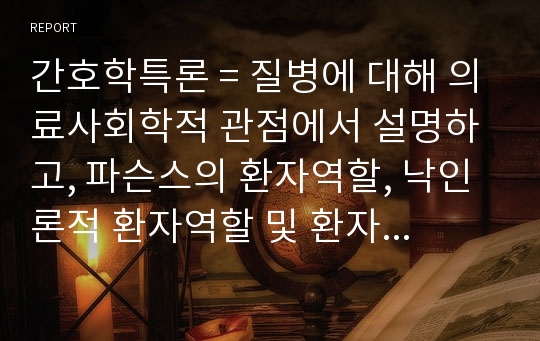 간호학특론 = 질병에 대해 의료사회학적 관점에서 설명하고, 파슨스의 환자역할, 낙인론적 환자역할 및 환자역할의 제한점에 대해 기술하시오. 또한 파슨스의 환자역할에 대해 급성질환자와 만성질환자를 각각 1인씩(총 2인)을 선정하여 사례를 조사하고 비교분석하시오.