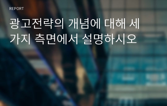 광고전략의 개념에 대해 세 가지 측면에서 설명하시오