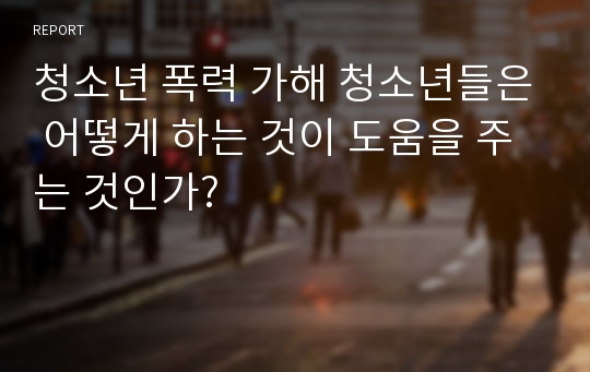 청소년 폭력 가해 청소년들은 어떻게 하는 것이 도움을 주는 것인가?