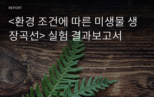 &lt;환경 조건에 따른 미생물 생장곡선&gt; 실험 결과보고서