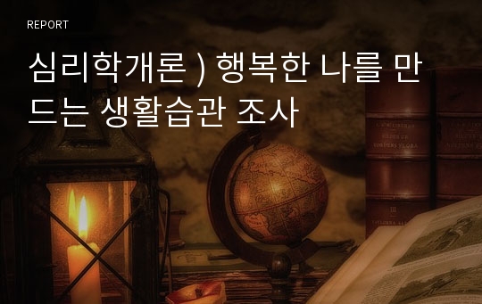 심리학개론 ) 행복한 나를 만드는 생활습관 조사