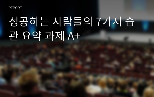 성공하는 사람들의 7가지 습관 요약 과제 A+