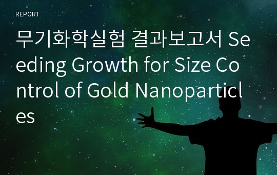 무기화학실험 결과보고서 Seeding Growth for Size Control of Gold Nanoparticles