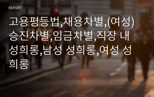 고용평등법,채용차별,(여성)승진차별,임금차별,직장 내 성희롱,남성 성희롱,여성 성희롱