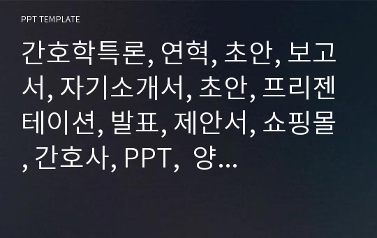 간호학특론, 연혁, 초안, 보고서, 자기소개서, 초안, 프리젠테이션, 발표, 제안서, 쇼핑몰, 간호사, PPT,  양식, 프로필, 사업계획서, 비지니스, 회사소개서,