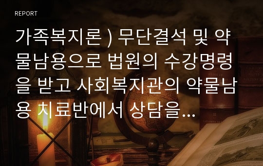 가족복지론 ) 무단결석 및 약물남용으로 법원의 수강명령을 받고 사회복지관의 약물남용 치료반에서 상담을 받는 17세인 철수는 중학교 3학년에 퇴학조치되었다.