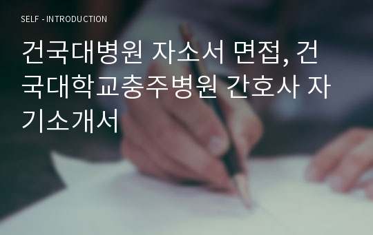 건국대병원 자소서 면접, 건국대학교충주병원 간호사 자기소개서