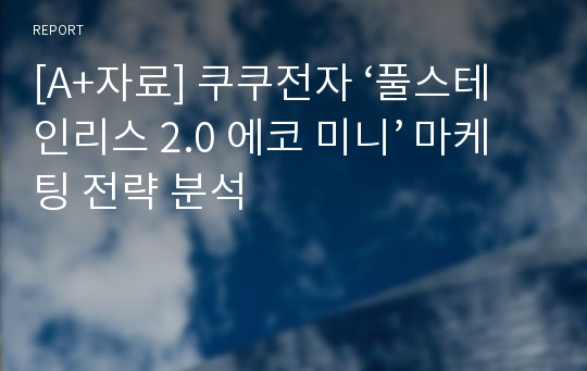 [A+자료] 쿠쿠전자 ‘풀스테인리스 2.0 에코 미니’ 마케팅 전략 분석