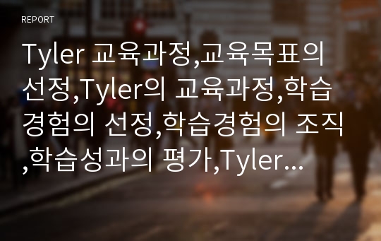 Tyler 교육과정,교육목표의 선정,Tyler의 교육과정,학습경험의 선정,학습경험의 조직,학습성과의 평가,Tyler의 교육과정 개발절차