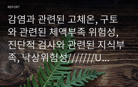 감염과 관련된 고체온, 구토와 관련된 체액부족 위험성, 진단적 검사와 관련된 지식부족, 낙상위험성///////UTI 요로감염 case study