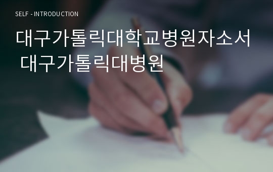 대구가톨릭대학교병원자소서 대구가톨릭대병원