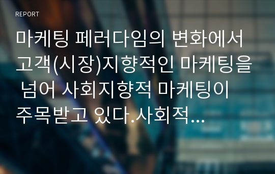 마케팅 페러다임의 변화에서 고객(시장)지향적인 마케팅을 넘어 사회지향적 마케팅이 주목받고 있다.사회적 마케팅의 성공 사례를 분석해보자.