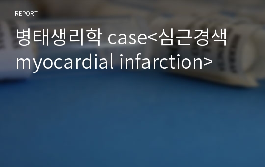 병태생리학 case&lt;심근경색 myocardial infarction&gt;