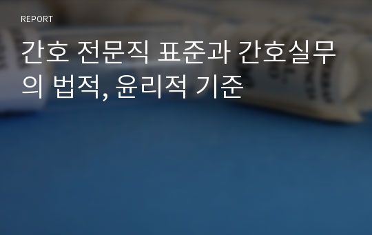 간호 전문직 표준과 간호실무의 법적, 윤리적 기준