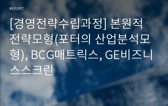 [경영전략수립과정] 본원적 전략모형(포터의 산업분석모형), BCG매트릭스, GE비즈니스스크린