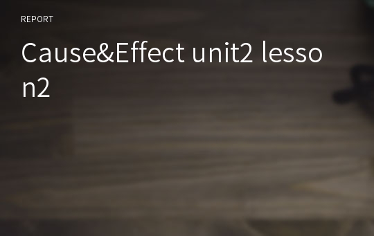 Cause&amp;Effect unit2 lesson2